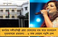 জনপ্রিয় সঙ্গীতশিল্পী শ্রেয়া ঘোষালের নাম করে বাংলাদেশ দূতাবাসকে প্রতারণা! – ৮ লক্ষ খোয়াল পড়শি দেশ