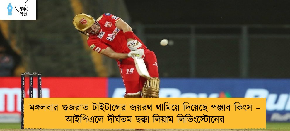 মঙ্গলবার গুজরাত টাইটান্সের জয়রথ থামিয়ে দিয়েছে পঞ্জাব কিংস – আইপিএলে দীর্ঘতম ছক্কা লিয়াম লিভিংস্টোনের