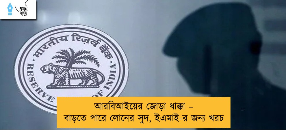 আরবিআইয়ের জোড়া ধাক্কা – বাড়তে পারে লোনের সুদ, ইএমাই-র জন্য খরচ