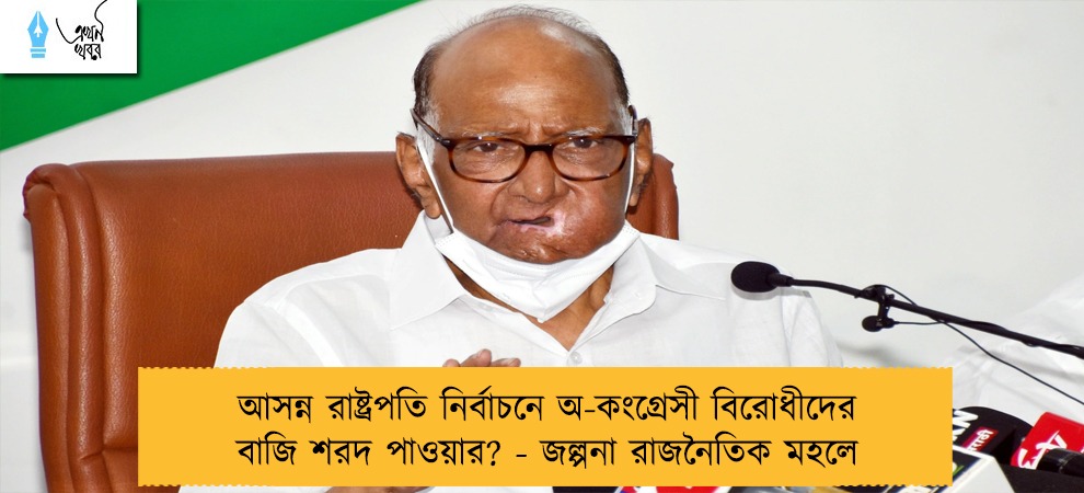 আসন্ন রাষ্ট্রপতি নির্বাচনে অ-কংগ্রেসী বিরোধীদের বাজি শরদ পাওয়ার? - জল্পনা রাজনৈতিক মহলে