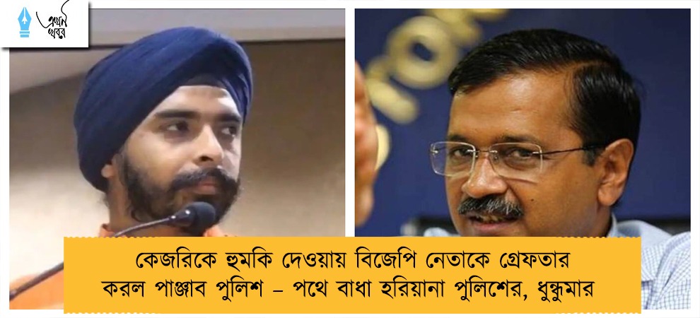 কেজরিকে হুমকি দেওয়ায় বিজেপি নেতাকে গ্রেফতার করল পাঞ্জাব পুলিশ – পথে বাধা হরিয়ানা পুলিশের, ধুন্ধুমার