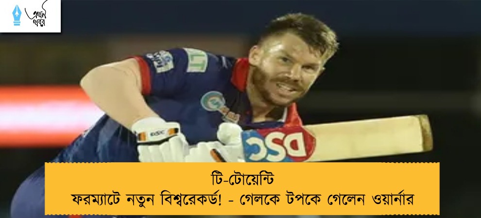টি-টোয়েন্টি ফরম্যাটে নতুন বিশ্বরেকর্ড! - গেলকে টপকে গেলেন ওয়ার্নার