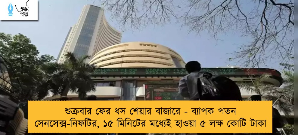 শুক্রবার ফের ধস শেয়ার বাজারে - ব্যাপক পতন সেনসেক্স-নিফটির, ১৫ মিনিটের মধ্যেই হাওয়া ৫ লক্ষ কোটি টাকা