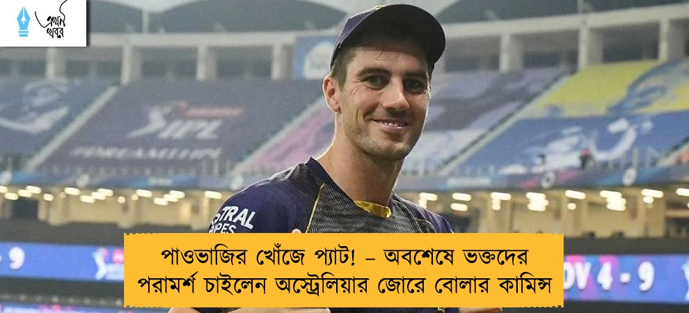 পাওভাজির খোঁজে প্যাট! – অবশেষে ভক্তদের পরামর্শ চাইলেন অস্ট্রেলিয়ার জোরে বোলার কামিন্স