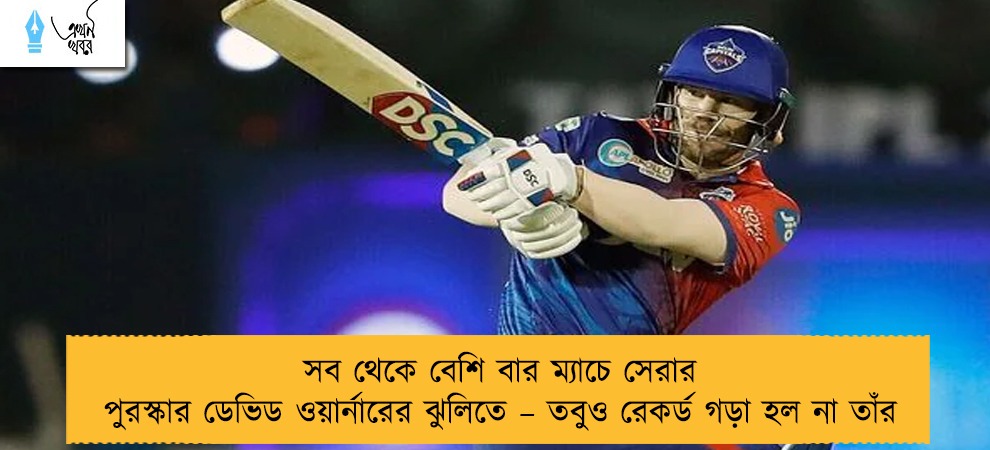 সব থেকে বেশি বার ম্যাচে সেরার পুরস্কার ডেভিড ওয়ার্নারের ঝুলিতে – তবুও রেকর্ড গড়া হল না তাঁর