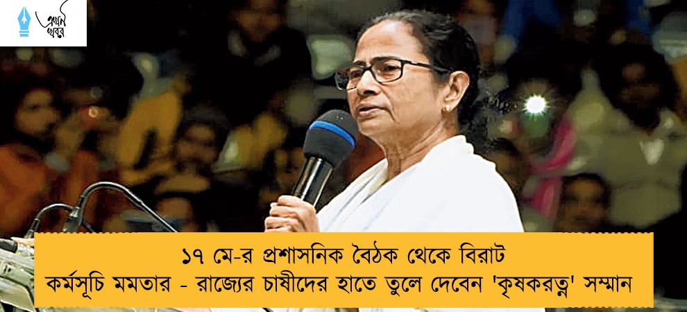 ১৭ মে-র প্রশাসনিক বৈঠক থেকে বিরাট কর্মসূচি মমতার - রাজ্যের চাষীদের হাতে তুলে দেবেন 'কৃষকরত্ন' সম্মান