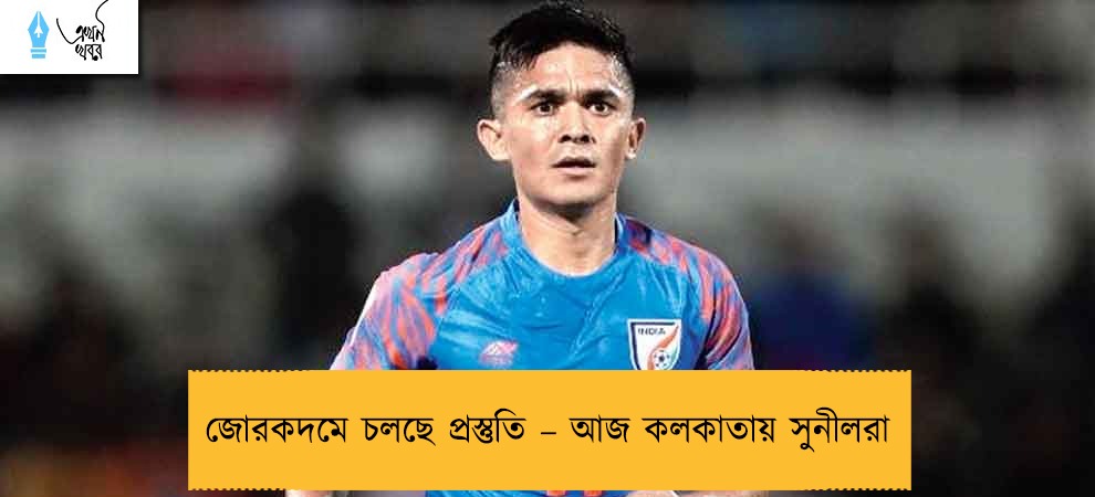 জোরকদমে চলছে প্রস্তুতি – আজ কলকাতায় সুনীলরা