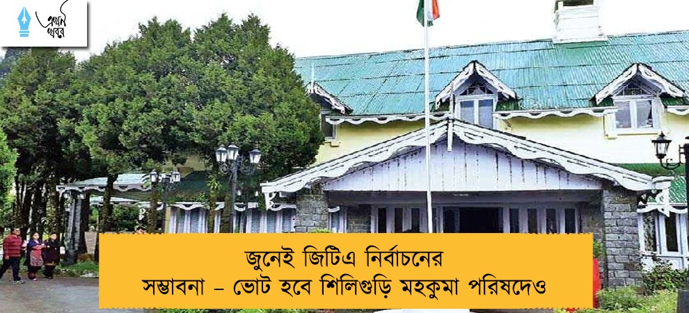 জুনেই জিটিএ নির্বাচনের সম্ভাবনা – ভোট হবে শিলিগুড়ি মহকুমা পরিষদেও