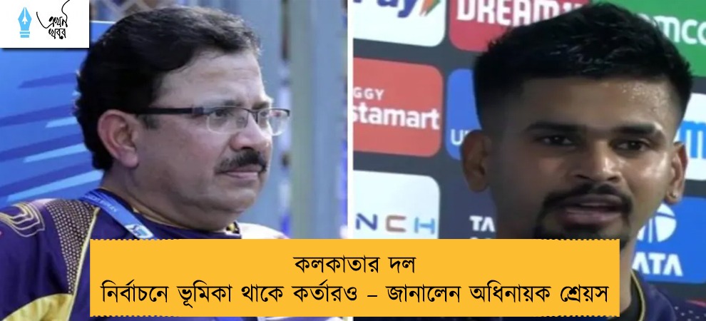 কলকাতার দল নির্বাচনে ভূমিকা থাকে কর্তারও – জানালেন অধিনায়ক শ্রেয়স