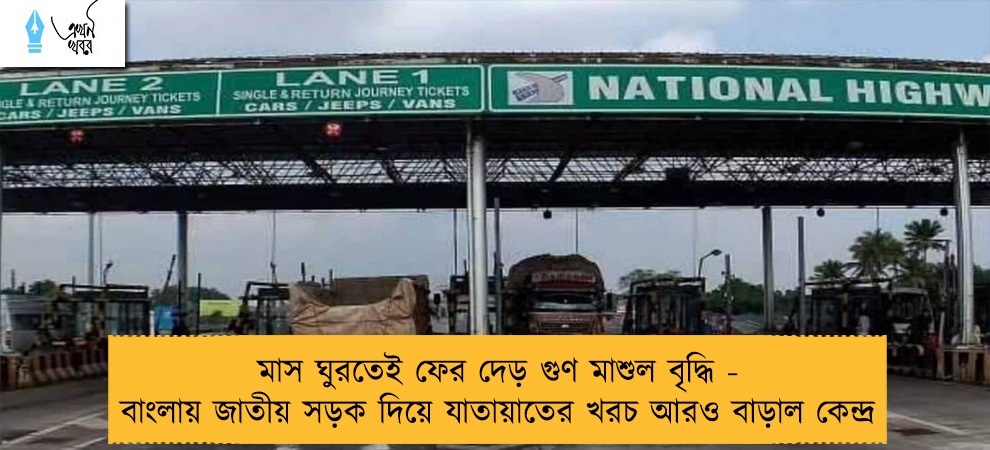 মাস ঘুরতেই ফের দেড় গুণ মাশুল বৃদ্ধি - বাংলায় জাতীয় সড়ক দিয়ে যাতায়াতের খরচ আরও বাড়াল কেন্দ্র