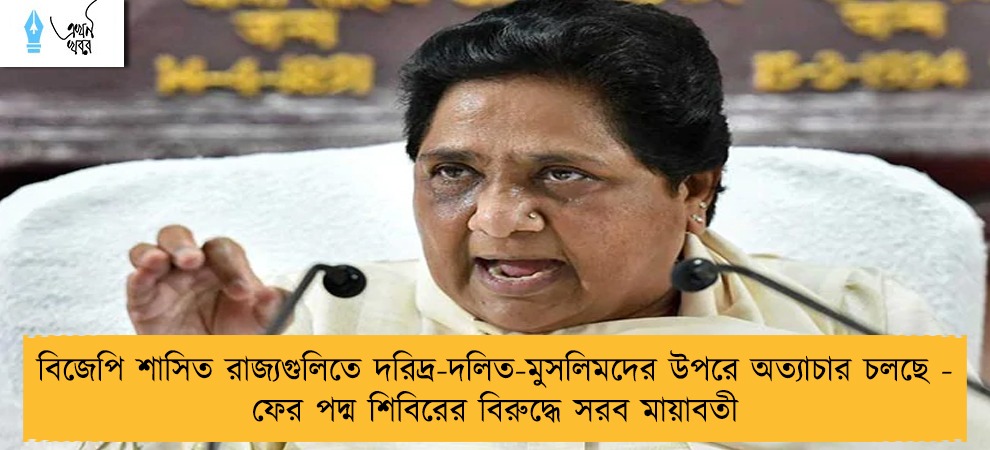 বিজেপি শাসিত রাজ্যগুলিতে দরিদ্র-দলিত-মুসলিমদের উপরে অত্যাচার চলছে - ফের পদ্ম শিবিরের বিরুদ্ধে সরব মায়াবতী