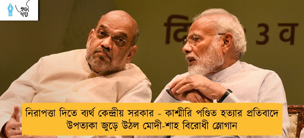 নিরাপত্তা দিতে ব্যর্থ কেন্দ্রীয় সরকার - কাশ্মীরি পণ্ডিত হত্যার প্রতিবাদে উপত্যকা জুড়ে উঠল মোদী-শাহ বিরোধী স্লোগান