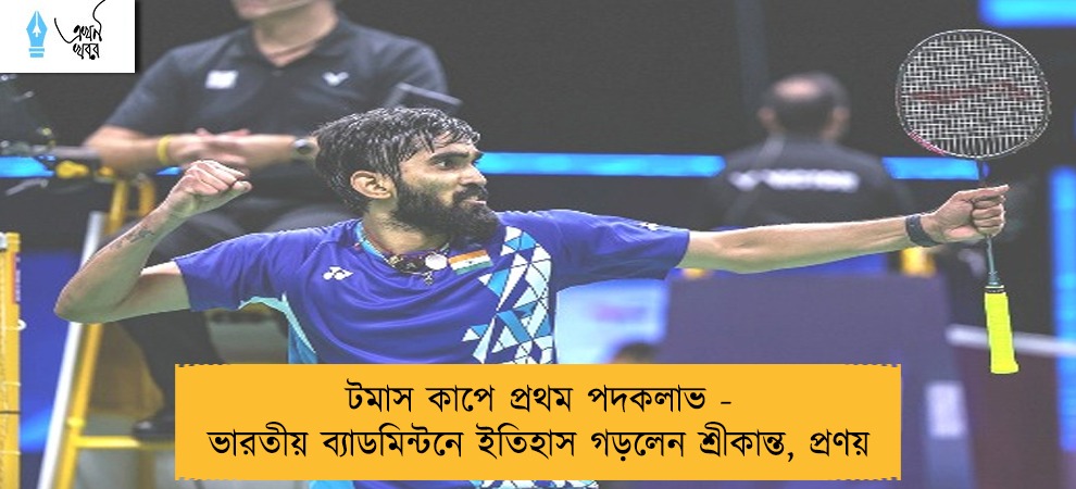 টমাস কাপে প্রথম পদকলাভ - ভারতীয় ব্যাডমিন্টনে ইতিহাস গড়লেন শ্রীকান্ত, প্রণয়