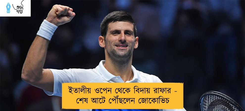 ইতালীয় ওপেন থেকে বিদায় রাফার - শেষ আটে পৌঁছলেন জোকোভিচ