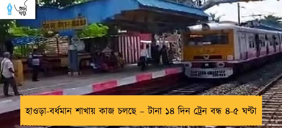 হাওড়া-বর্ধমান শাখায় কাজ চলছে – টানা ১৪ দিন ট্রেন বন্ধ ৪-৫ ঘণ্টা