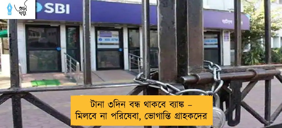 টানা ৩দিন বন্ধ থাকবে ব্যাঙ্ক – মিলবে না পরিষেবা, ভোগান্তি গ্রাহকদের