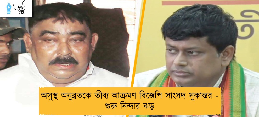 অসুস্থ অনুব্রতকে তীব্য আক্রমণ বিজেপি সাংসদ সুকান্তর - শুরু নিন্দার ঝড়