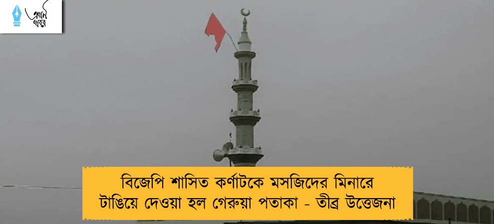 বিজেপি শাসিত কর্ণাটকে মসজিদের মিনারে টাঙিয়ে দেওয়া হল গেরুয়া পতাকা - তীব্র উত্তেজনা