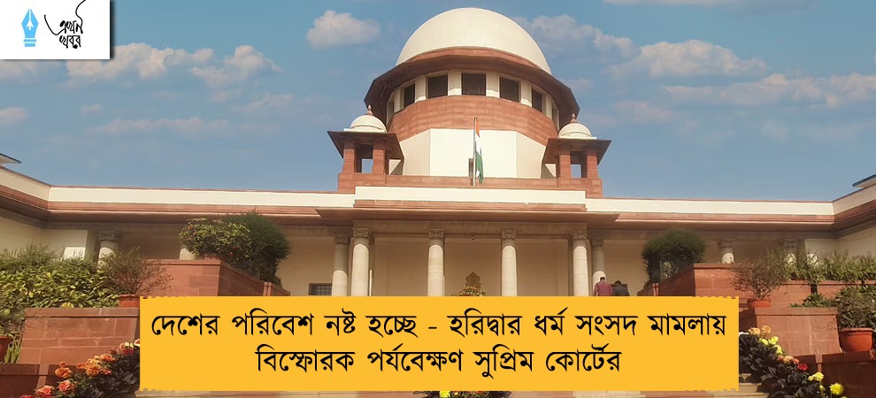 দেশের পরিবেশ নষ্ট হচ্ছে - হরিদ্বার ধর্ম সংসদ মামলায় বিস্ফোরক পর্যবেক্ষণ সুপ্রিম কোর্টের