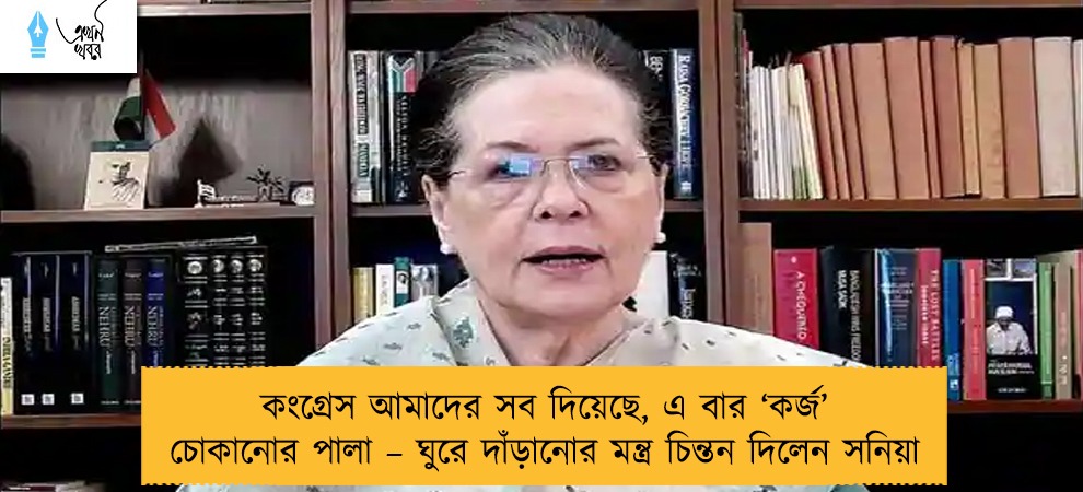 কংগ্রেস আমাদের সব দিয়েছে, এ বার ‘কর্জ’ চোকানোর পালা – ঘুরে দাঁড়ানোর মন্ত্র চিন্তন দিলেন সনিয়া