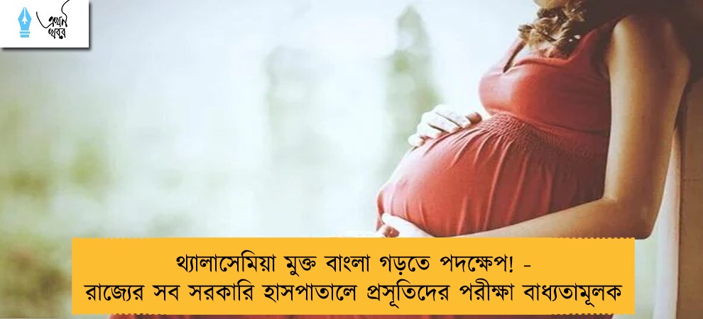 থ্যালাসেমিয়া মুক্ত বাংলা গড়তে পদক্ষেপ! - রাজ্যের সব সরকারি হাসপাতালে প্রসূতিদের পরীক্ষা বাধ্যতামূলক