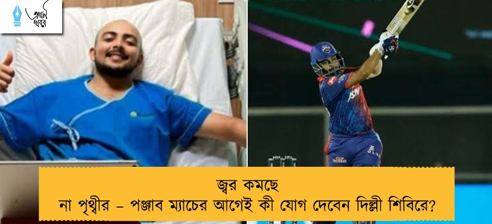 জ্বর কমছে না পৃথ্বীর – পঞ্জাব ম্যাচের আগেই কী যোগ দেবেন দিল্লী শিবিরে?