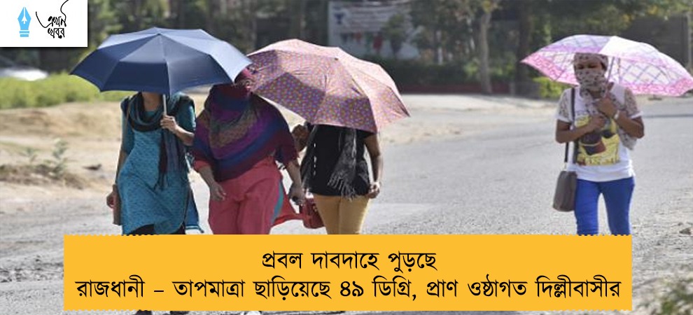 প্রবল দাবদাহে পুড়ছে রাজধানী – তাপমাত্রা ছাড়িয়েছে ৪৯ ডিগ্রি, প্রাণ ওষ্ঠাগত দিল্লীবাসীর