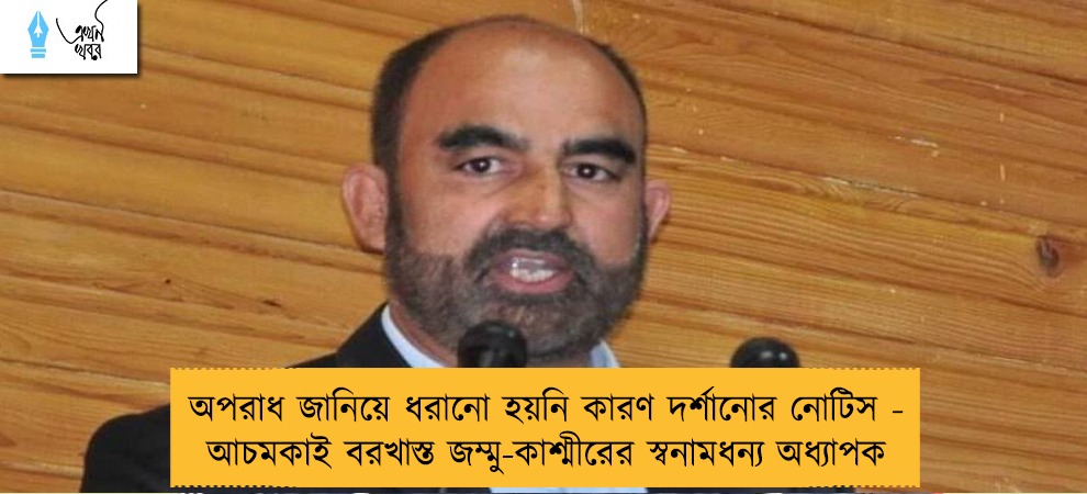 অপরাধ জানিয়ে ধরানো হয়নি কারণ দর্শানোর নোটিস - আচমকাই বরখাস্ত জম্মু-কাশ্মীরের স্বনামধন্য অধ্যাপক