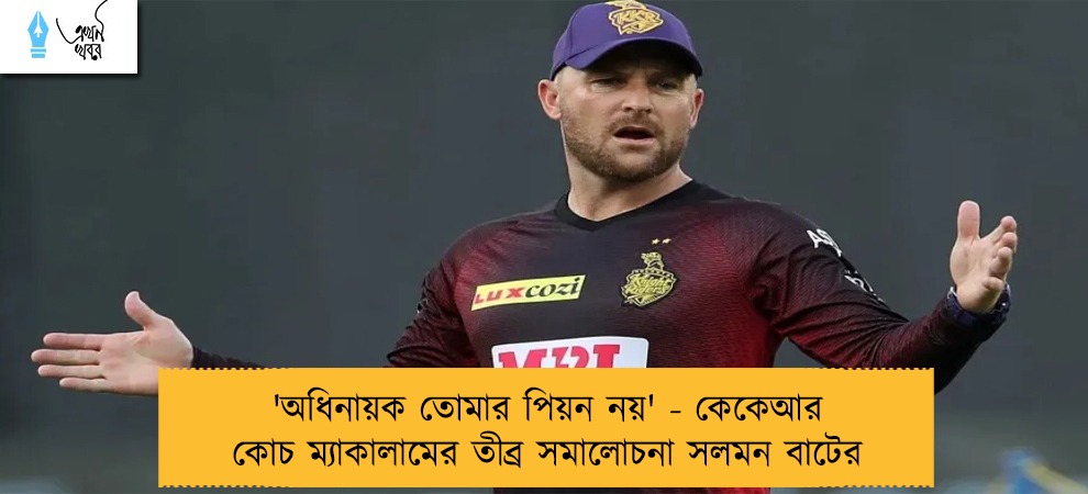 'অধিনায়ক তোমার পিয়ন নয়' - কেকেআর কোচ ম্যাকালামের তীব্র সমালোচনা সলমন বাটের