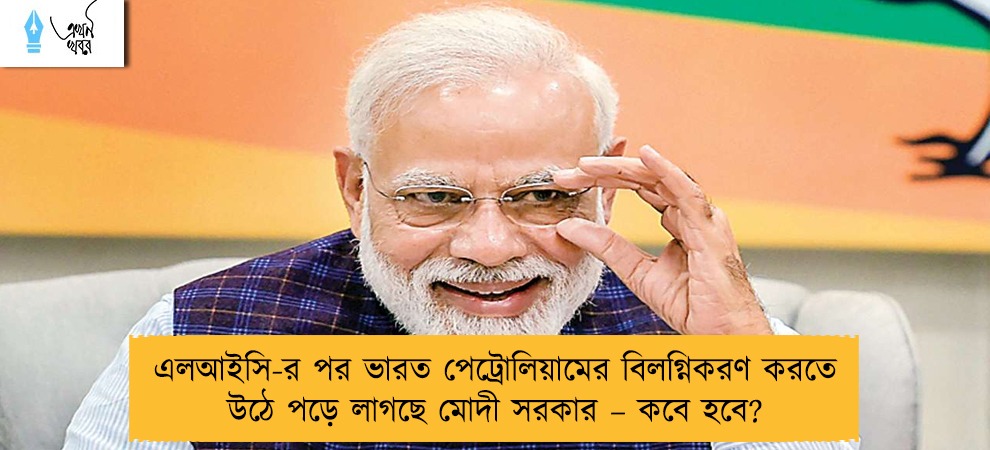 এলআইসি-র পর ভারত পেট্রোলিয়ামের বিলগ্নিকরণ করতে উঠে পড়ে লাগছে মোদী সরকার – কবে হবে?