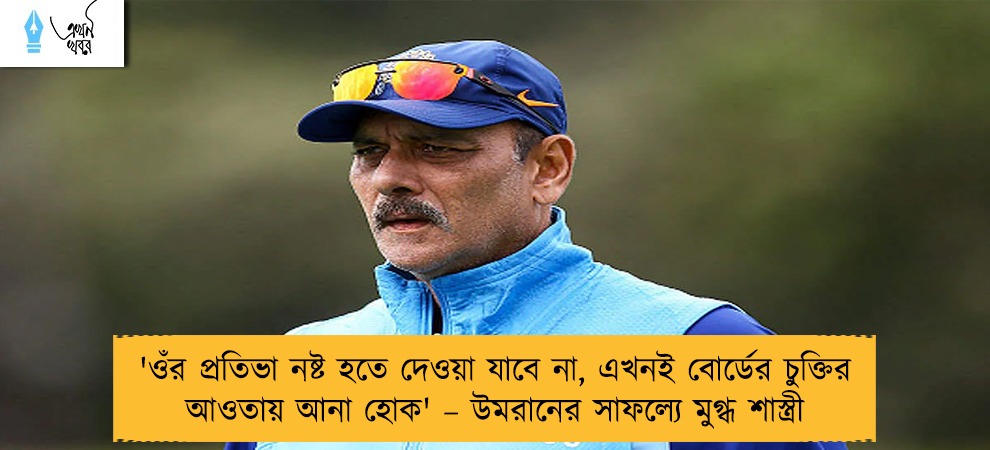 'ওঁর প্রতিভা নষ্ট হতে দেওয়া যাবে না, এখনই বোর্ডের চুক্তির আওতায় আনা হোক' – উমরানের সাফল্যে মুগ্ধ শাস্ত্রী
