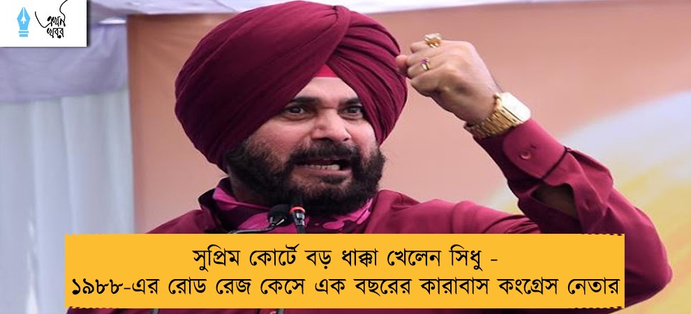 সুপ্রিম কোর্টে বড় ধাক্কা খেলেন সিধু - ১৯৮৮-এর রোড রেজ কেসে এক বছরের কারাবাস কংগ্রেস নেতার