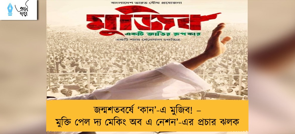 জন্মশতবর্ষে ‘কান’-এ মুজিব! – মুক্তি পেল দ্য মেকিং অব এ নেশন’-এর প্রচার ঝলক