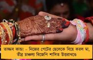 তাজ্জব কান্ড! – নিজের পেটের ছেলেকে বিয়ে করল মা, তীব্র চাঞ্চল্য বিজেপি শাসিত উত্তরাখণ্ডে