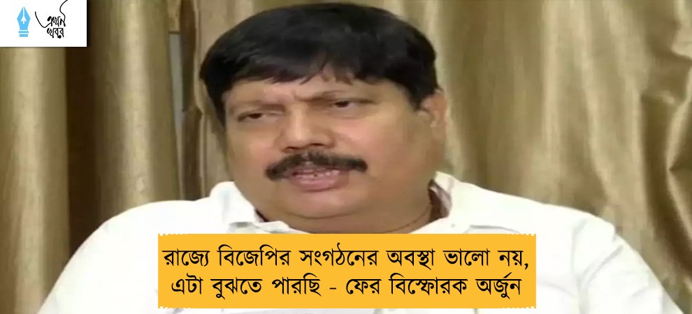 রাজ্যে বিজেপির সংগঠনের অবস্থা ভালো নয়, এটা বুঝতে পারছি - ফের বিস্ফোরক অর্জুন