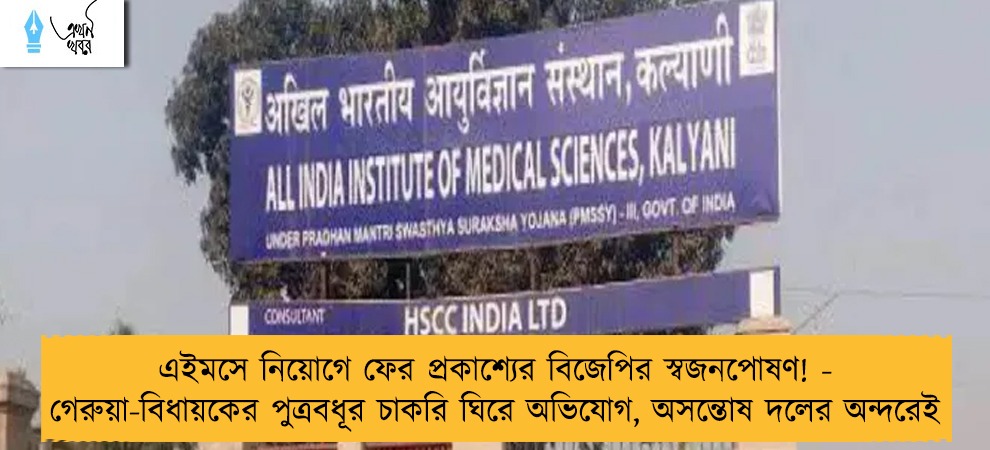 এইমসে নিয়োগে ফের প্রকাশ্যের বিজেপির স্বজনপোষণ! - গেরুয়া-বিধায়কের পুত্রবধূর চাকরি ঘিরে অভিযোগ, অসন্তোষ দলের অন্দরেই