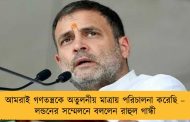 আমরাই গণতন্ত্রকে অতুলনীয় মাত্রায় পরিচালনা করেছি – লন্ডনের সম্মেলনে বললেন রাহুল গান্ধী