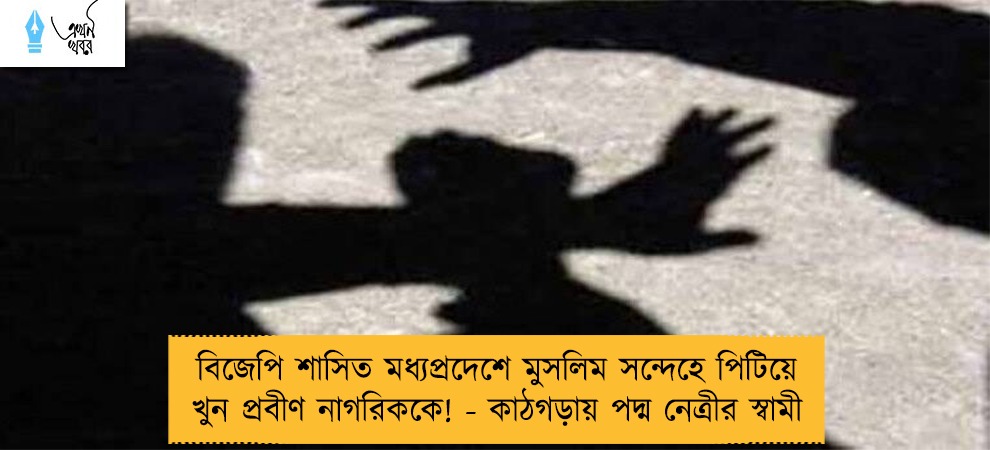 বিজেপি শাসিত মধ্যপ্রদেশে মুসলিম সন্দেহে পিটিয়ে খুন প্রবীণ নাগরিককে! - কাঠগড়ায় পদ্ম নেত্রীর স্বামী