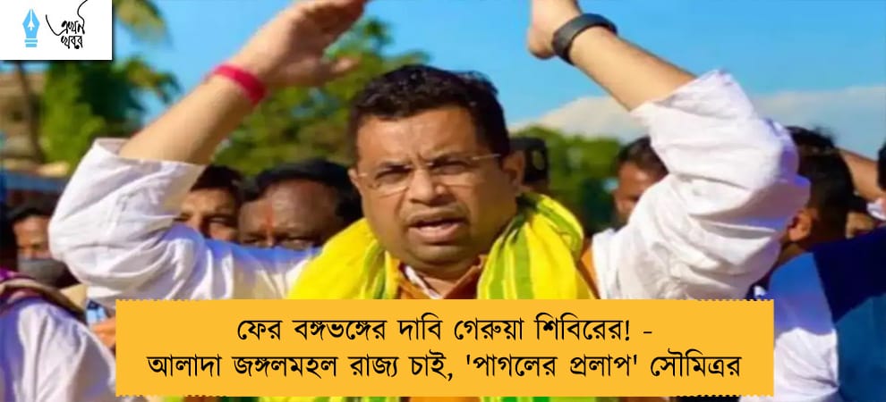ফের বঙ্গভঙ্গের দাবি গেরুয়া শিবিরের! - আলাদা জঙ্গলমহল রাজ্য চাই, 'পাগলের প্রলাপ' সৌমিত্রর