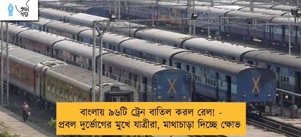 বাংলায় ৯৬টি ট্রেন বাতিল করল রেল! - প্রবল দুর্ভোগের মুখে যাত্রীরা, মাথাচাড়া দিচ্ছে ক্ষোভ