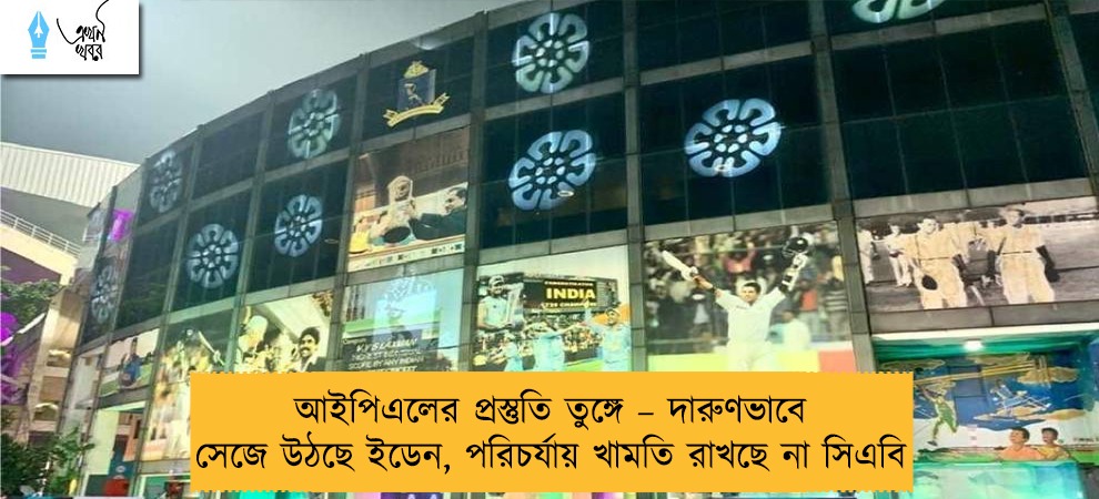 আইপিএলের প্রস্তুতি তুঙ্গে – দারুণভাবে সেজে উঠছে ইডেন, পরিচর্যায় খামতি রাখছে না সিএবি