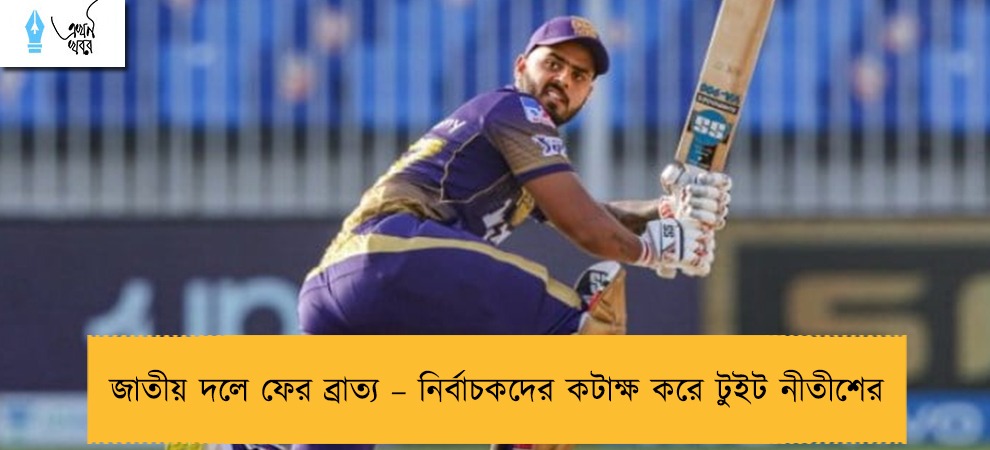 জাতীয় দলে ফের ব্রাত্য – নির্বাচকদের কটাক্ষ করে টুইট নীতীশের