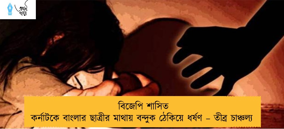 বিজেপি শাসিত কর্নাটকে বাংলার ছাত্রীর মাথায় বন্দুক ঠেকিয়ে ধর্ষণ – তীব্র চাঞ্চল্য