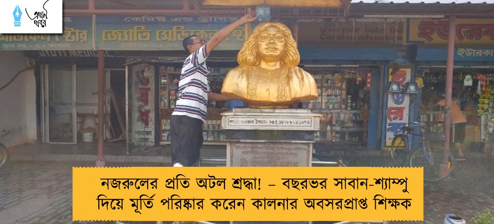নজরুলের প্রতি অটল শ্রদ্ধা! – বছরভর সাবান-শ্যাম্পু দিয়ে মূর্তি পরিষ্কার করেন কালনার অবসরপ্রাপ্ত শিক্ষক