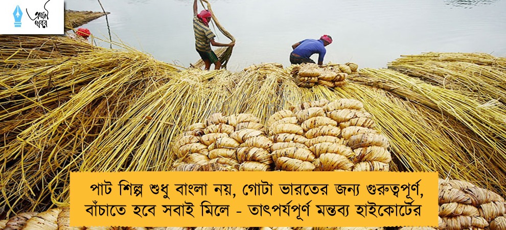 পাট শিল্প শুধু বাংলা নয়, গোটা ভারতের জন্য গুরুত্বপূর্ণ, বাঁচাতে হবে সবাই মিলে - তাৎপর্যপূর্ণ মন্তব্য হাইকোর্টের