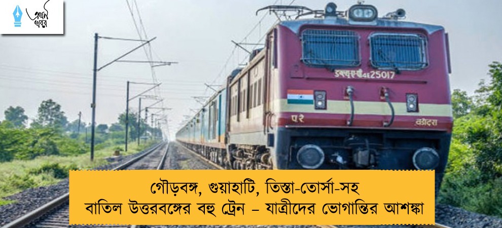 গৌড়বঙ্গ, গুয়াহাটি, তিস্তা-তোর্সা-সহ বাতিল উত্তরবঙ্গের বহু ট্রেন – যাত্রীদের ভোগান্তির আশঙ্কা