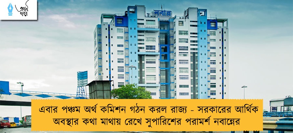 এবার পঞ্চম অর্থ কমিশন গঠন করল রাজ্য - সরকারের আর্থিক অবস্থার কথা মাথায় রেখে সুপারিশের পরামর্শ নবান্নের