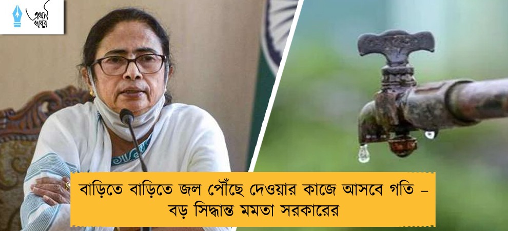 বাড়িতে বাড়িতে জল পৌঁছে দেওয়ার কাজে আসবে গতি – বড় সিদ্ধান্ত মমতা সরকারের