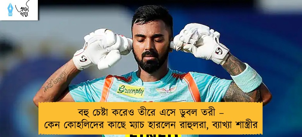 বহু চেষ্টা করেও তীরে এসে ডুবল তরী – কেন কোহলিদের কাছে ম্যাচ হারলেন রাহুলরা, ব্যাখ্যা শাস্ত্রীর