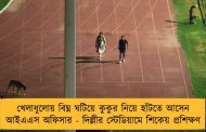 খেলাধুলোয় বিঘ্ন ঘটিয়ে কুকুর নিয়ে হাঁটতে আসেন আইএএস অফিসার - দিল্লীর স্টেডিয়ামে শিকেয় প্রশিক্ষণ